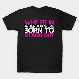 Why Fit In When You Were Born To Stand Out T-Shirt